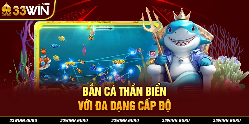 Bắn cá thần biển với đa dạng cấp độ