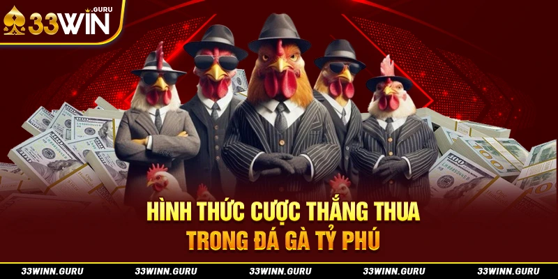 Hình thức cược thắng thua trong đá gà tỷ phú