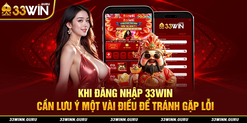 Khi đăng nhập 33Win cần lưu ý một vài điều để tránh gặp lỗi