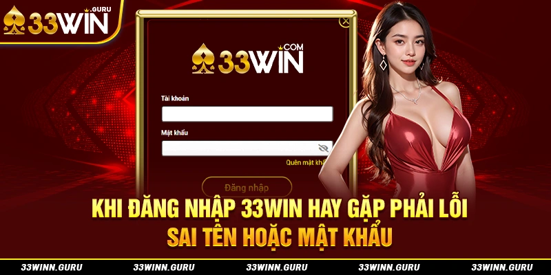 Khi đăng nhập 33Win hay gặp phải lỗi sai tên hoặc mật khẩu