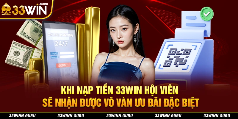 Khi nạp tiền 33Win hội viên sẽ nhận được vô vàn ưu đãi đặc biệt