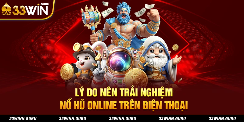 Lý do nên trải nghiệm nổ hũ online trên điện thoại