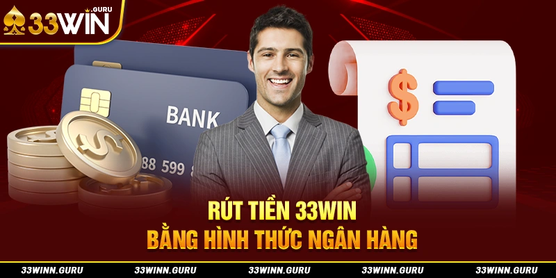 Rút tiền 33Win bằng hình thức ngân hàng