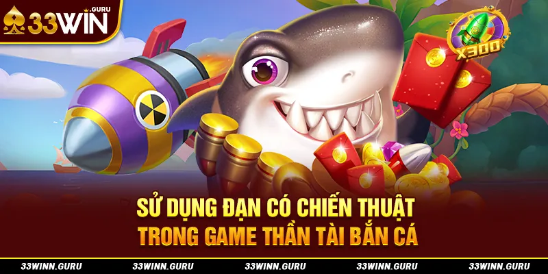 Sử dụng đạn có chiến thuật trong game thần tài bắn cá