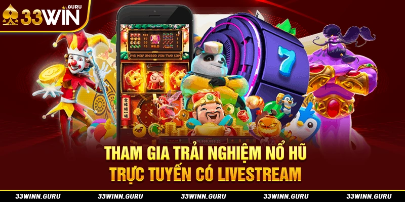 Tham gia trải nghiệm nổ hũ trực tuyến có livestream