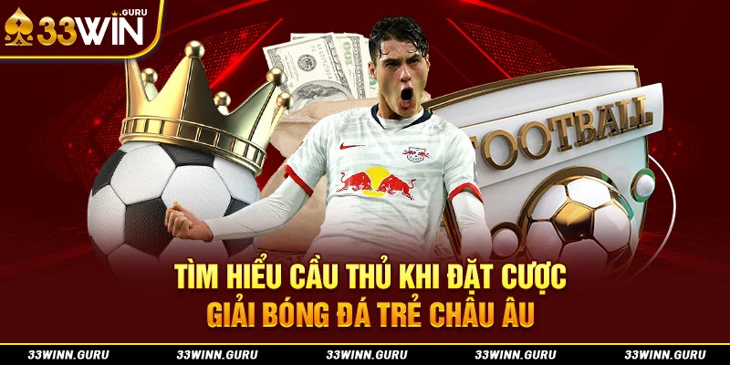 Tìm hiểu cầu thủ khi đặt cược giải bóng đá trẻ châu Âu