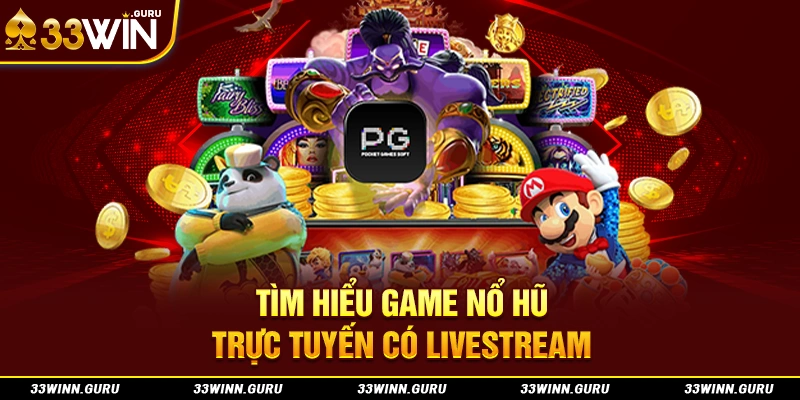 Tìm hiểu game nổ hũ trực tuyến có livestream 