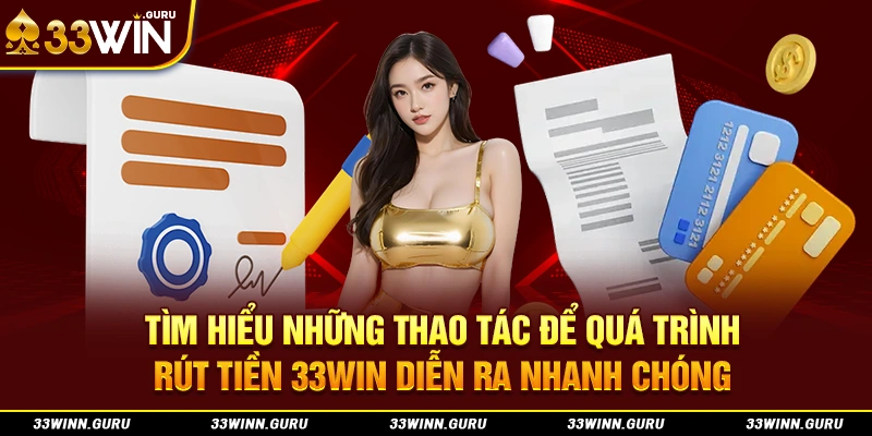 Tìm hiểu những thao tác để quá trình rút tiền 33Win diễn ra nhanh chóng