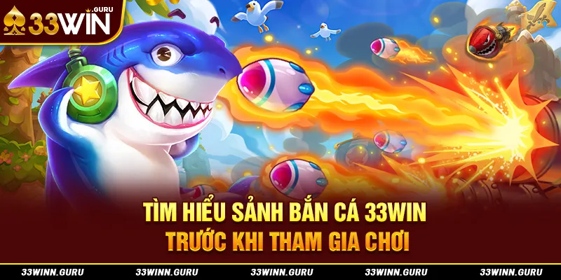 Tìm hiểu sảnh bắn cá 33Win trước khi tham gia chơi