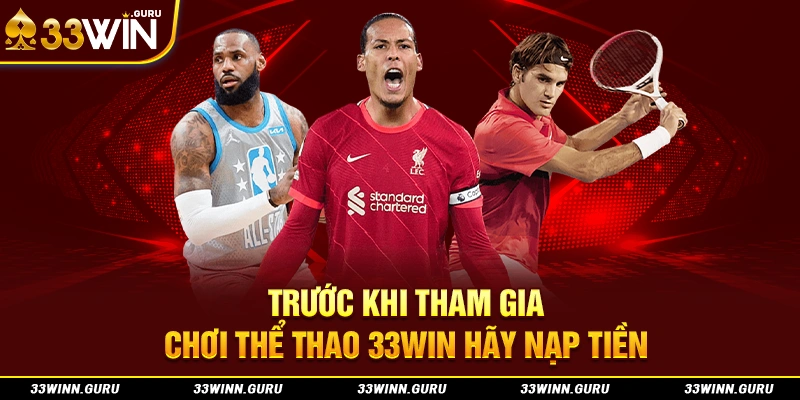 Trước khi tham gia chơi thể thao 33Win hãy nạp tiền