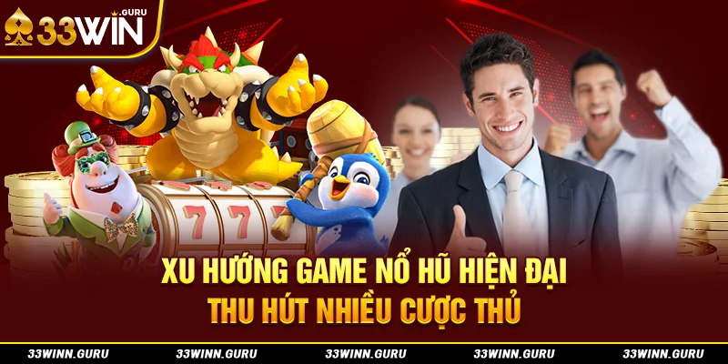 Xu hướng game nổ hũ hiện đại thu hút nhiều cược thủ